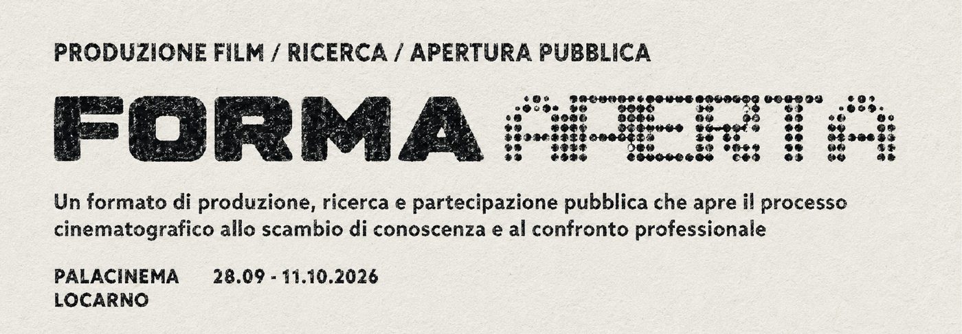 FORMA APERTA — produzione film / ricerca / apertura pubblica — PalaCinema Locarno, 28.09–11.10.2026